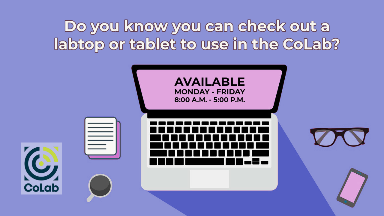 Do you know you can check out a laptop or tablet to use in the CoLab? Available Monday-Friday 8am-5pm